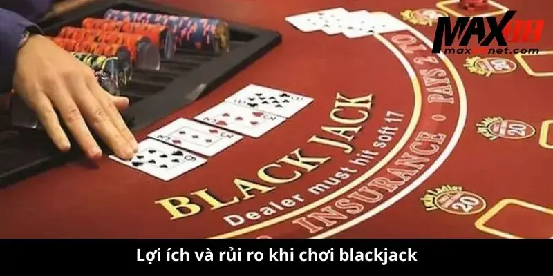 Cách Chơi Blackjack – Luật Chơi & Chiến Thuật Thắng Lớn 3 Lợi ích và rủi ro khi chơi blackjack