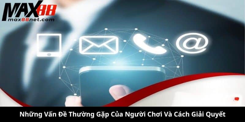 Liên Hệ MAX88 – Hỗ Trợ Nhanh Chóng & Chuyên Nghiệp 24/7 3 Liên hệ MAX88