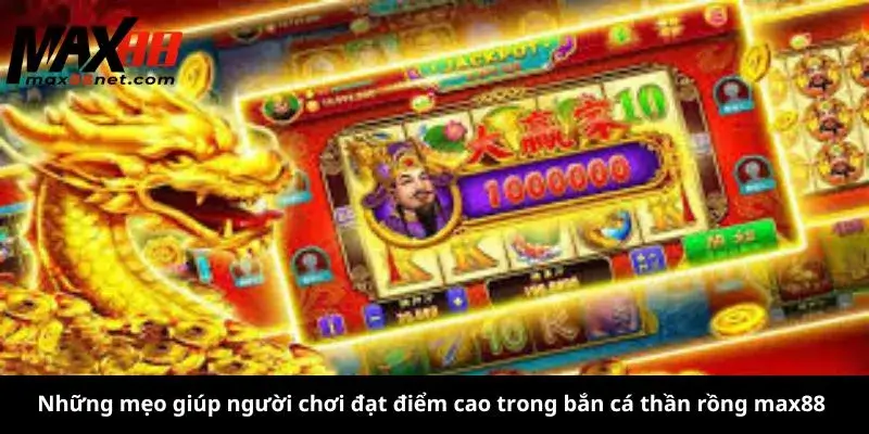 Bắn Cá Thần Rồng MAX88 – Săn Cá Đổi Thưởng Cực Đỉnh 3 Những mẹo giúp người chơi đạt điểm cao trong bắn cá thần rồng max88